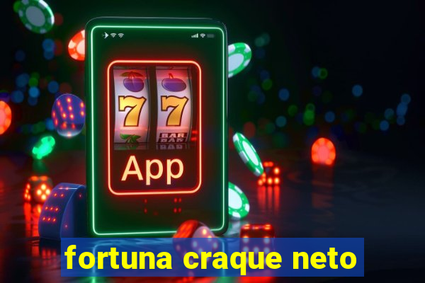 fortuna craque neto